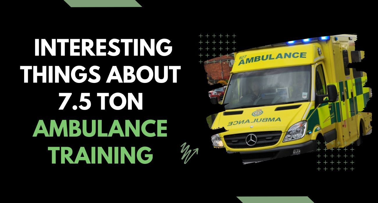 Interesting things about 7.5 - Ton Ambulance Training