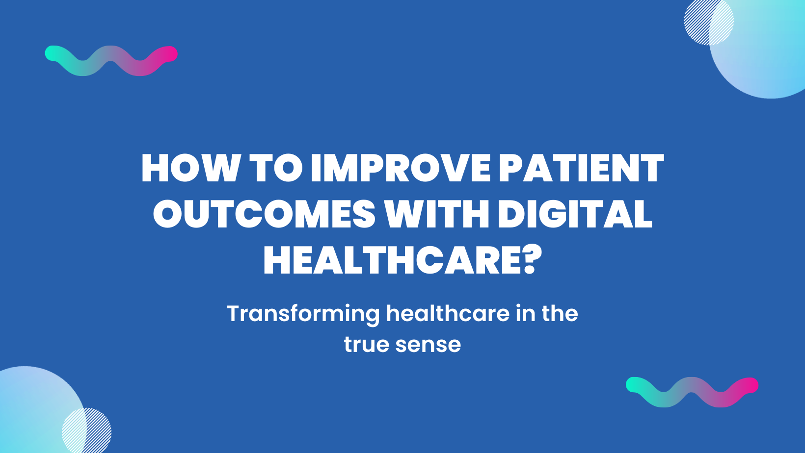 How to Improve Patient Outcomes with Digital Healthcare?